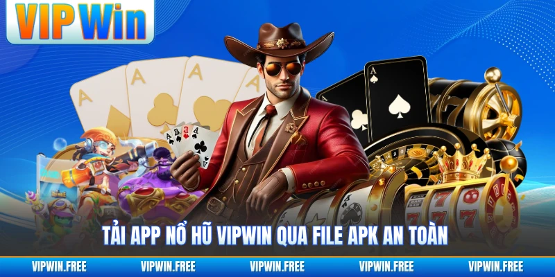 Tải app nổ hũ VIPWIN qua file APK an toàn 